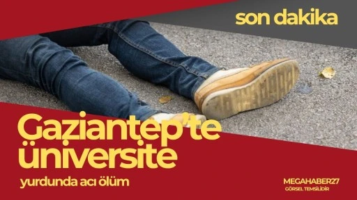 Gaziantep’te üniversite yurdunda acı ölüm