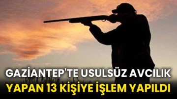 Gaziantep'te usulsüz avcılık yapan 13 kişiye işlem yapıldı