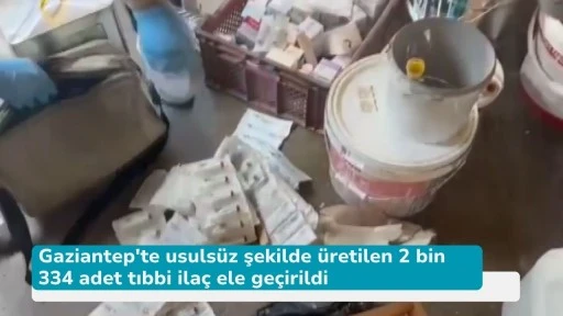 Gaziantep'te usulsüz şekilde üretilen 2 bin 334 adet tıbbi ilaç ele geçirildi