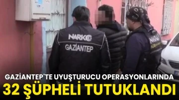 Gaziantep'te uyuşturucu operasyonları: 32 şüpheli tutuklandı