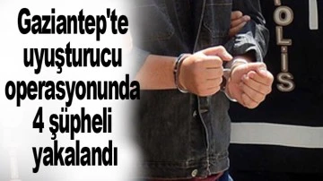 Gaziantep'te uyuşturucu operasyonunda 4 şüpheli yakalandı