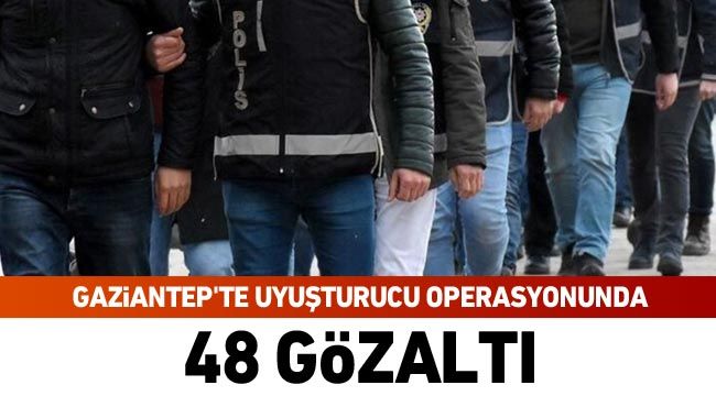 Gaziantep'te uyuşturucu operasyonunda 48 gözaltı
