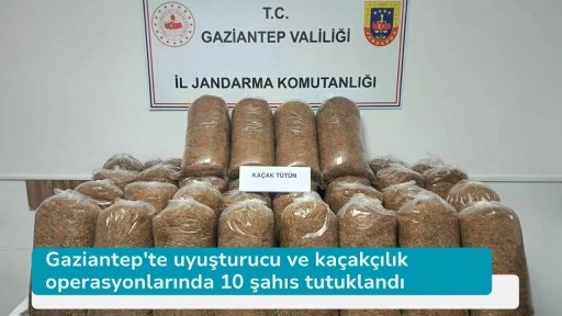 Gaziantep'te uyuşturucu ve kaçakçılık operasyonlarında 10 şahıs tutuklandı