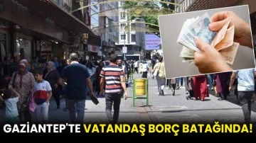Gaziantep'te vatandaş Borç BATAĞINDA!