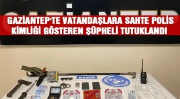  Gaziantep'te vatandaşlara sahte polis kimliği gösteren şüpheli tutuklandı 
