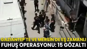 Gaziantep'te ve Mersin'de eş zamanlı fuhuş operasyonu: 15 gözaltı
