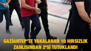 Gaziantep'te yakalanan 10 hırsızlık zanlısından 2'si tutuklandı