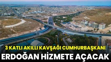 Gaziantep’te yapılan 3 katlı akıllı kavşağı Cumhurbaşkanı Erdoğan hizmete açacak