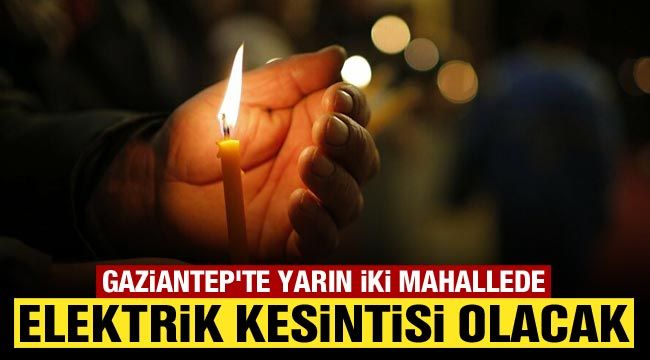 Gaziantep'te yarın iki mahallede elektrik kesintisi olacak