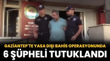 Gaziantep'te yasa dışı bahis operasyonunda 6 şüpheli tutuklandı