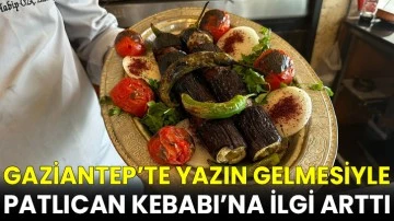 Gaziantep’te Yazın Gelmesiyle Patlıcan Kebabına İlgi Arttı