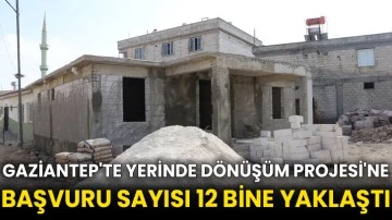 Gaziantep'te Yerinde Dönüşüm Projesi'ne başvuru sayısı 12 bine yaklaştı