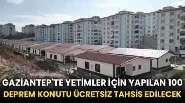 Gaziantep'te yetimler için yapılan 100 deprem konutu ücretsiz tahsis edilecek