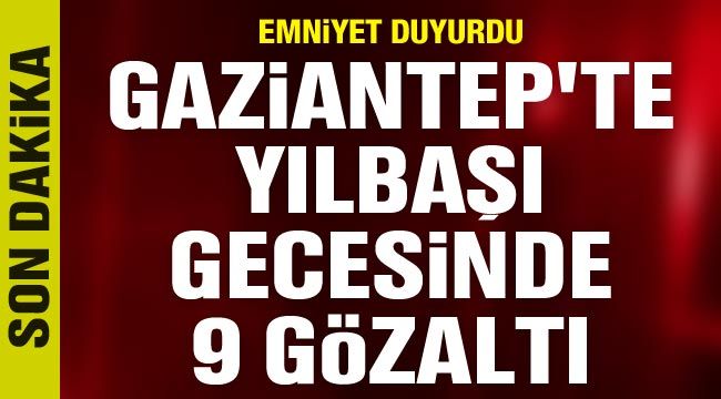 Gaziantep'te yılbaşı gecesinde 9 gözaltı