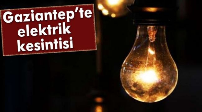 Gaziantep'te yine elektrik kesintisi yaşanacak!..