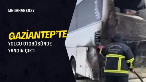 Gaziantep'te yolcu otobüsünde yangın çıktı