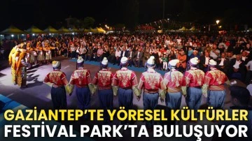 Gaziantep’te Yöresel Kültürler Festival Park’ta Buluşuyor