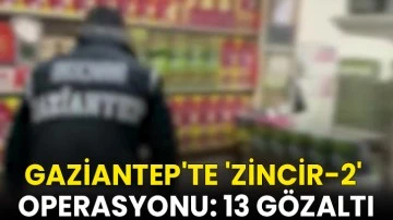 Gaziantep'te 'ZİNCİR-2' operasyonu: 13 gözaltı