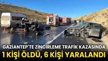 Gaziantep'te zincirleme trafik kazasında 1 kişi öldü, 6 kişi yaralandı