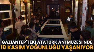 Gaziantep'teki Atatürk Anı Müzesi'nde 10 Kasım yoğunluğu yaşanıyor