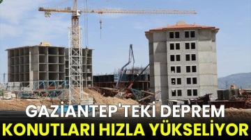 Gaziantep'teki deprem konutları hızla yükseliyor