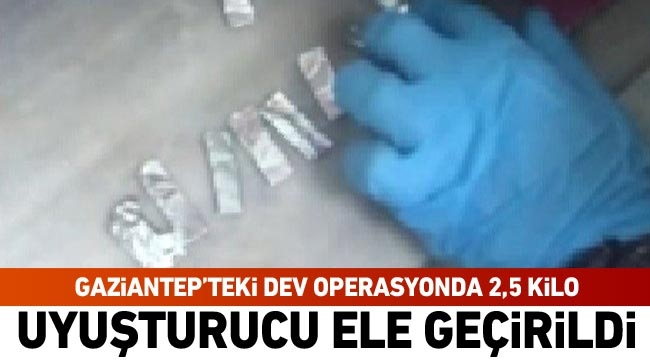 Gaziantep’teki dev operasyonda 2,5 kilo uyuşturucu ele geçirildi