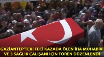 Gaziantep’teki feci kazada ölen İHA muhabiri ve 3 sağlık çalışanı için tören düzenlendi 