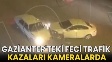 Gaziantep'teki feci trafik kazaları kameralarda