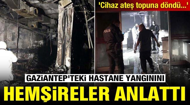 Gaziantep'teki hastane yangınını hemşireler anlattı