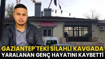 Gaziantep'teki silahlı kavgada yaralanan genç hayatını kaybetti