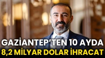Gaziantep’ten 10 Ayda 8,2 Milyar Dolar İhracat