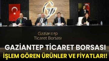Gaziantep Ticaret Borsası işlem gören ürünler ve fiyatları!