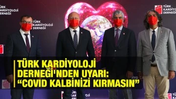 Türk Kardiyoloji Derneği'nden uyarı: “COVID Kalbinizi Kırmasın”