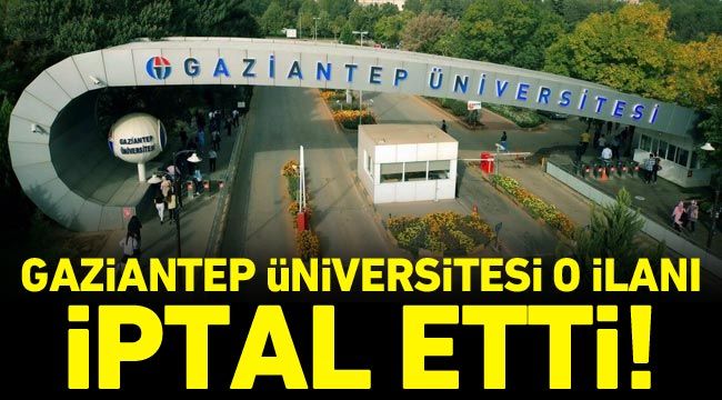 Gaziantep Üniversitesi o ilanı iptal etti!