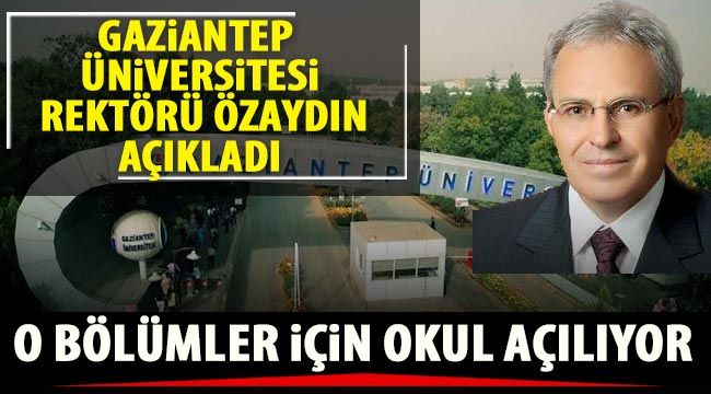 Gaziantep Üniversitesi Rektörü Özaydın açıkladı o bölümler için okul açılıyor..