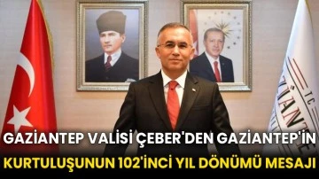 Gaziantep Valisi Çeber'den Gaziantep'in kurtuluşunun 102'inci yıl dönümü mesajı