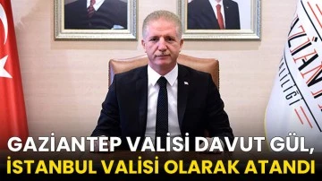 Gaziantep Valisi Davut Gül, İstanbul Valisi olarak atandı