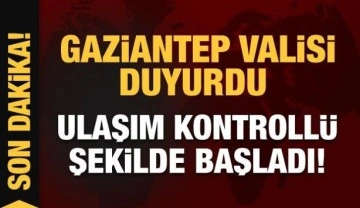 Gaziantep Valisi duyurdu: Ulaşım kontrollü şekilde başladı!
