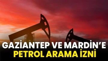Gaziantep ve Mardin’e Petrol arama izni