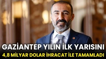 Gaziantep yılın ilk yarısını 4,8 milyar dolar ihracat ile tamamladı