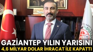 Gaziantep Yılın Yarısını 4,6 Milyar Dolar İhracat İle Kapattı