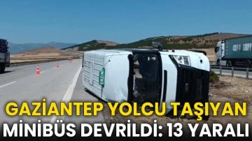 Gaziantep yolcu taşıyan minibüs devrildi: 13 yaralı