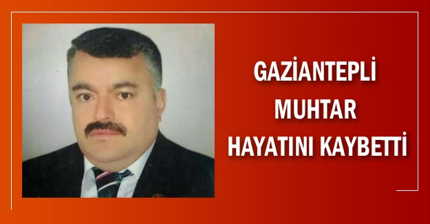 Gaziantepli Muhtar hayatını kaybetti