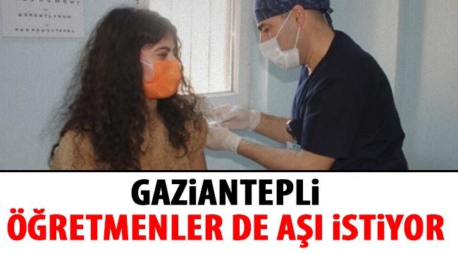 Gaziantepli öğretmenler de aşı istiyor 