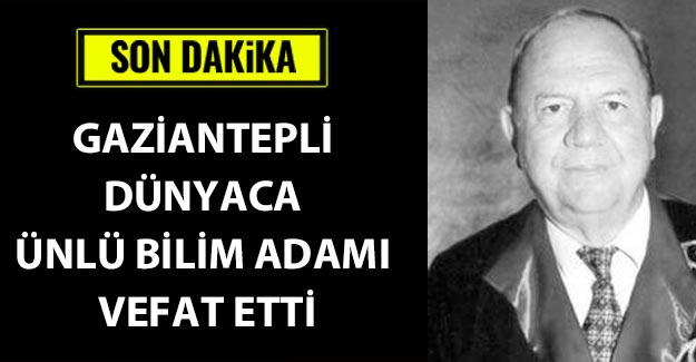 Gaziantepli Dünyaca ünlü bilim adamı vefat etti