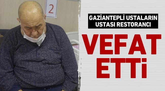 Gaziantepli ustaların ustası restorancı vefat etti                                           