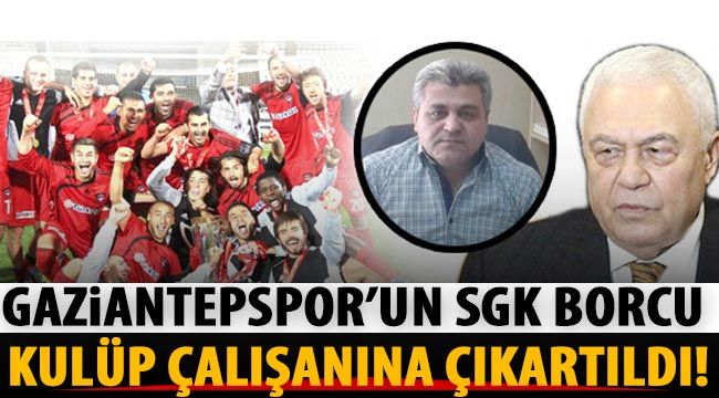 Gaziantepspor'un SGK borcu kulüp çalışanına çıkartıldı!