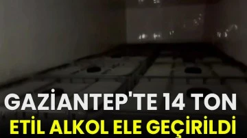 Gaziantep'te 14 ton etil alkol ele geçirildi!