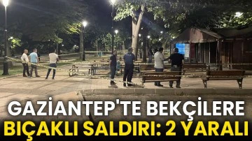 Gaziantep'te bekçilere bıçaklı saldırı: 2 yaralı
