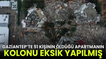Gaziantep'te depremde 51 kişinin öldüğü apartmanın kolonu eksik yapılmış